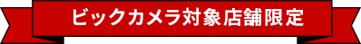 ビックカメラ対象店舗限定
