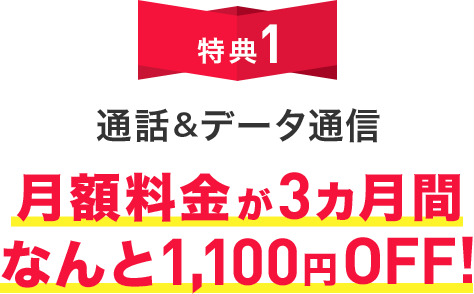 特典1 通話&データ通信 月額料金が6ヵ月間なんと600円OFF!
