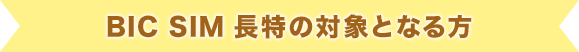 BIC SIM長特の対象となる方