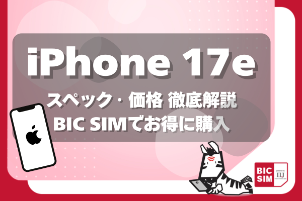iPhone 17eのスペック・価格を徹底解説!16eからの進化とBIC SIMでお得に買う方法