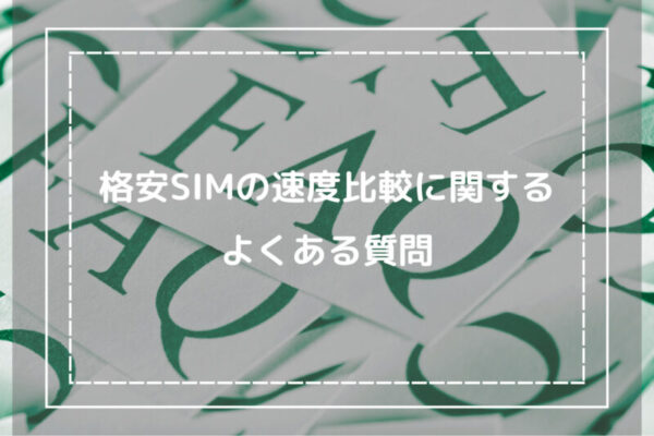 格安SIMの速度比較に関するよくある質問