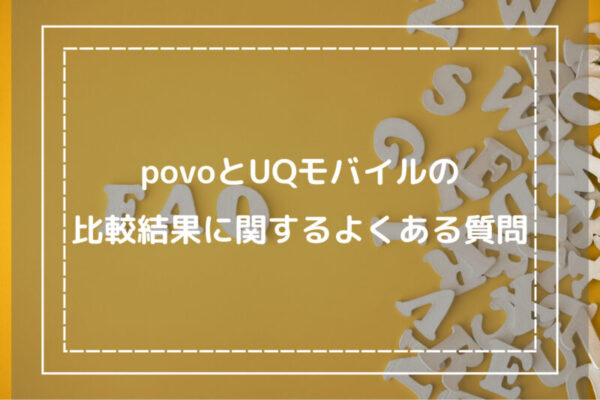 povoとUQモバイルの比較結果に関するよくある質問