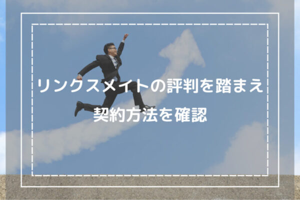 リンクスメイトの評判を踏まえ契約方法を確認