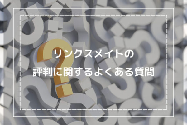 リンクスメイトの評判に関するよくある質問