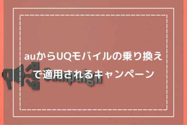 auからUQモバイルの乗り換えで適用されるキャンペーン