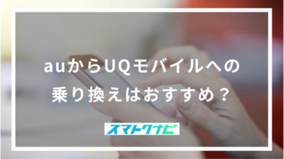 auからUQモバイルへの乗り換えはおすすめ？