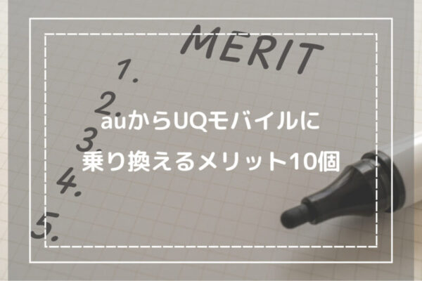 auからUQモバイルに乗り換えるメリット10個