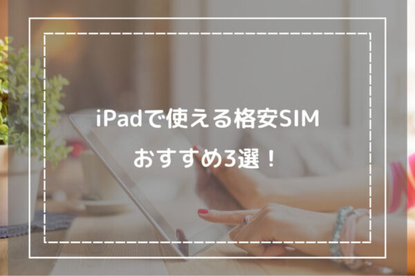 iPadで使える格安SIMおすすめ3選！
