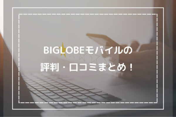 BIGLOBEモバイルの評判・口コミまとめ！
