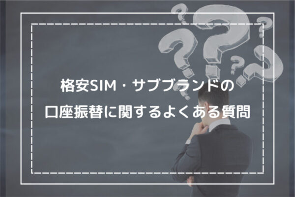 格安SIM・サブブランドの口座振替に関するよくある質問