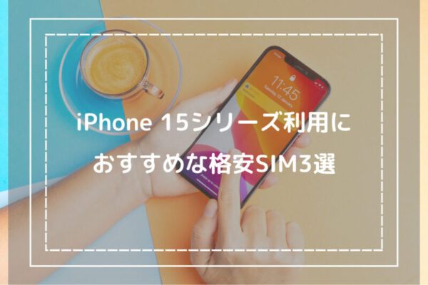 iPhone 15シリーズ利用におすすめな格安SIM3選
