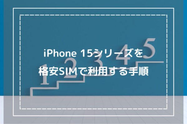 iPhone 15シリーズを格安SIMで利用する手順