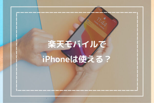 楽天モバイルでiPhoneは使える？