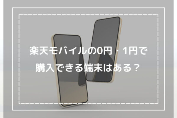 楽天モバイルの0円・1円で購入できる端末はある？