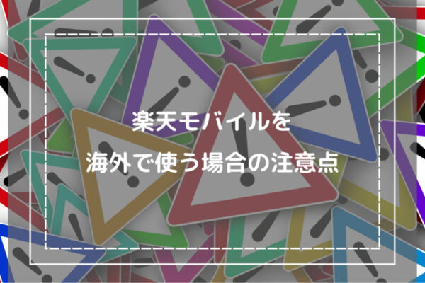 楽天モバイルを海外で使う場合の注意点