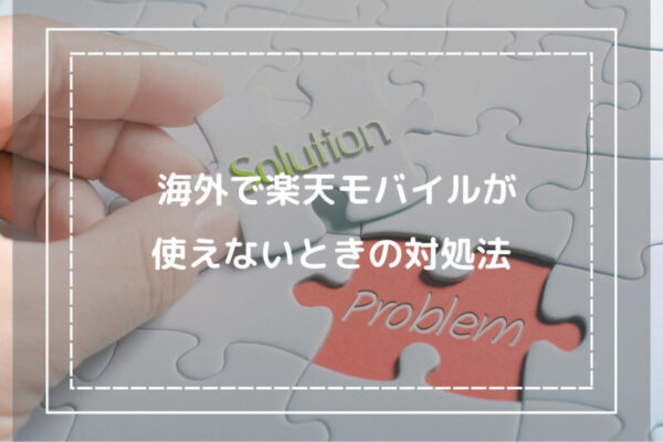 海外で楽天モバイルが使えないときの対処法